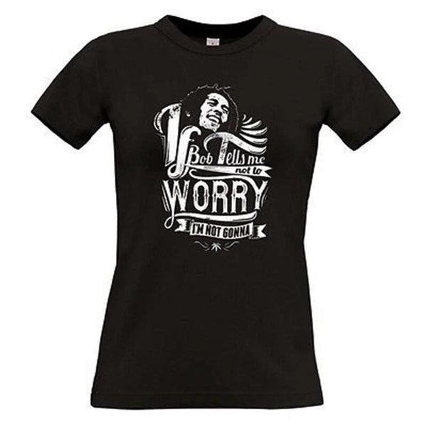 Bob Marley - If Bob Tells Me Not To Worry I'm Not Gonna Womens T Shirt